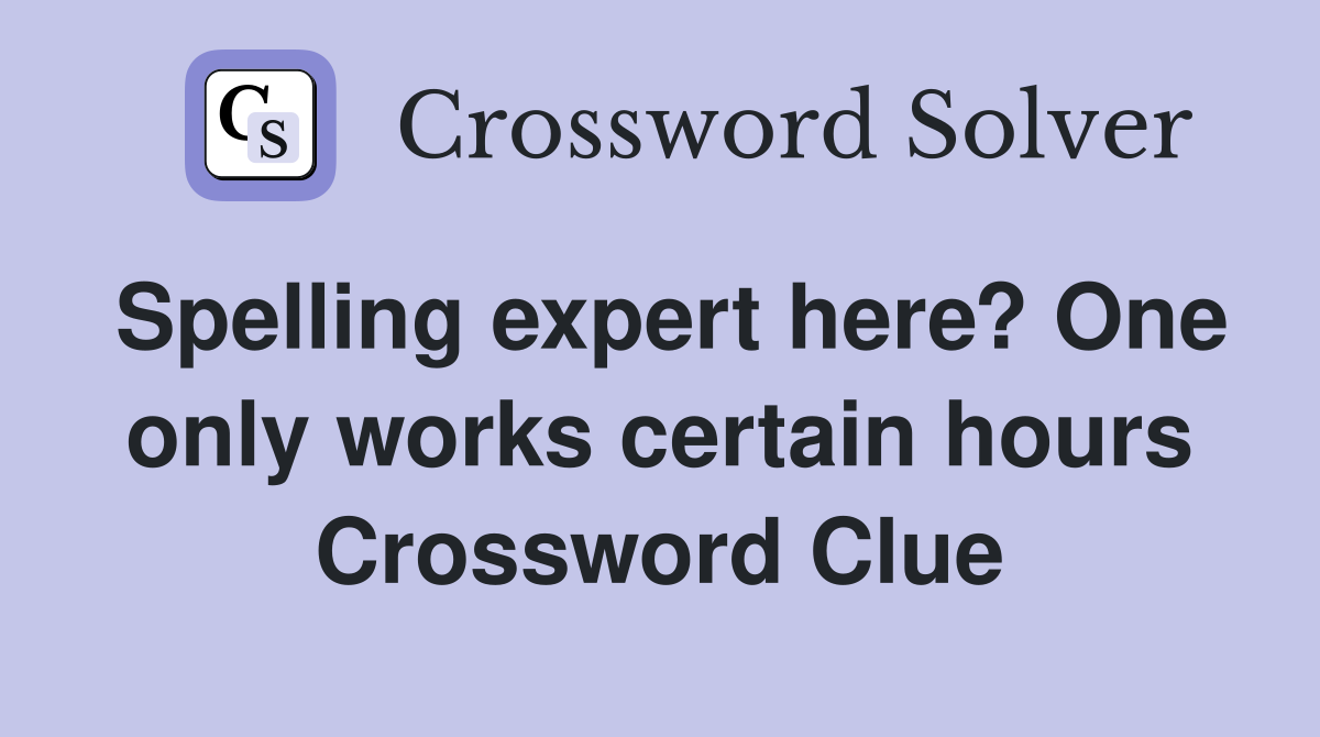 Spelling expert here? One only works certain hours Crossword Clue