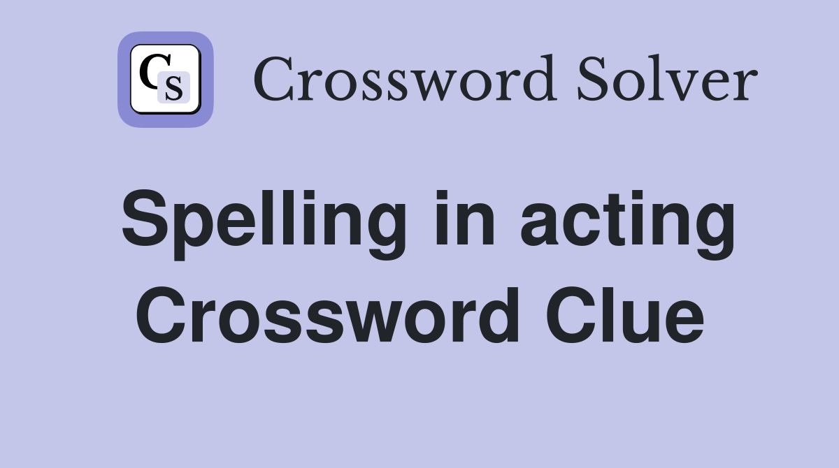 Spelling in acting Crossword Clue