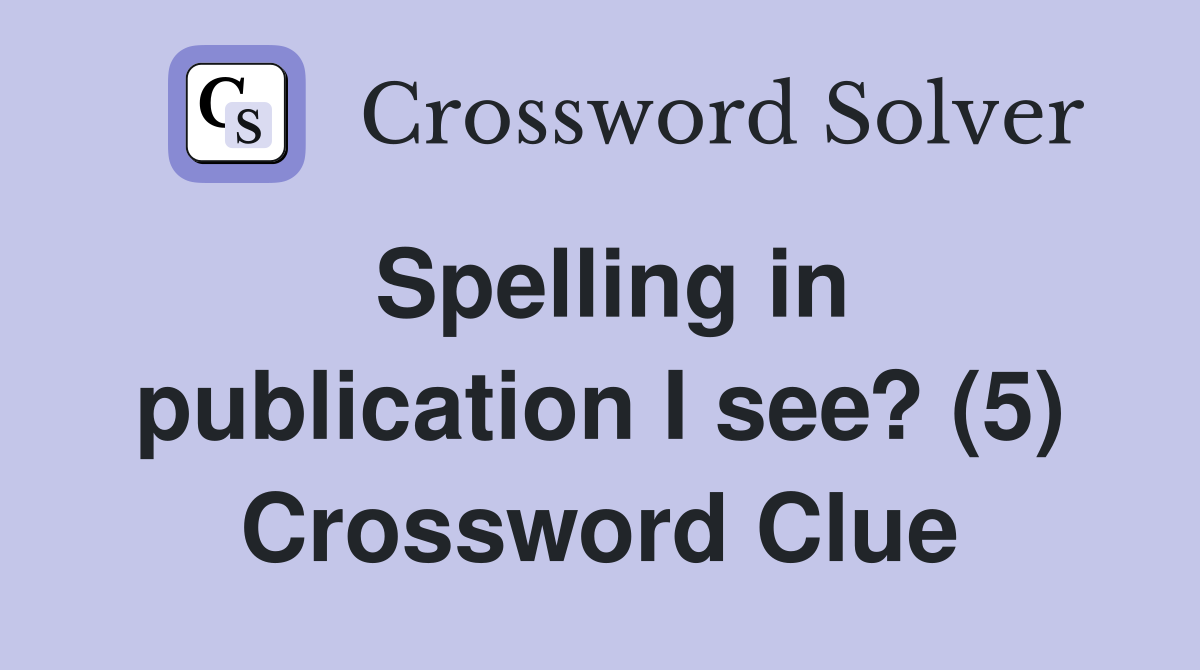 Spelling in publication I see? (5) Crossword Clue