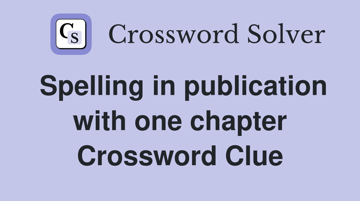 Spelling in publication with one chapter Crossword Clue