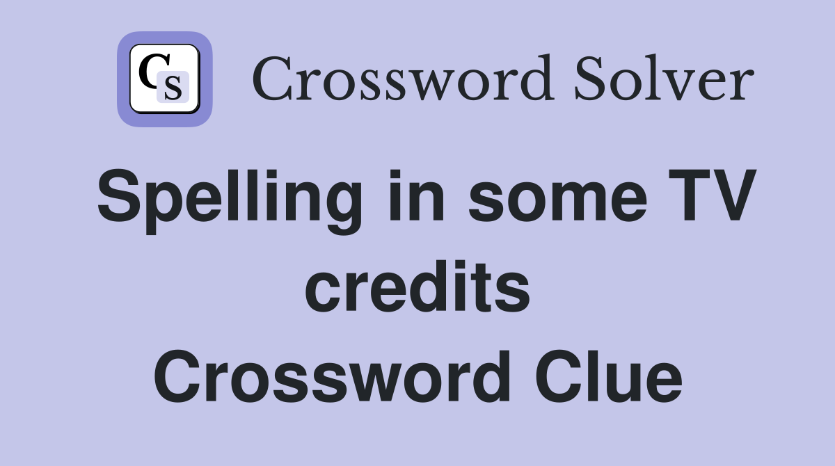 Spelling in some TV credits Crossword Clue