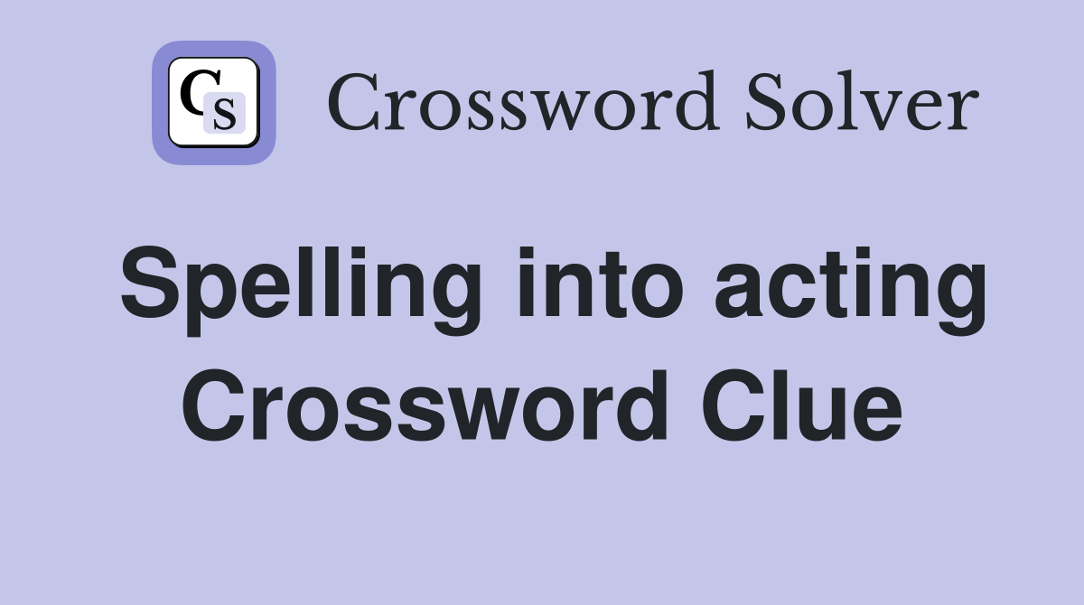 Spelling into acting Crossword Clue