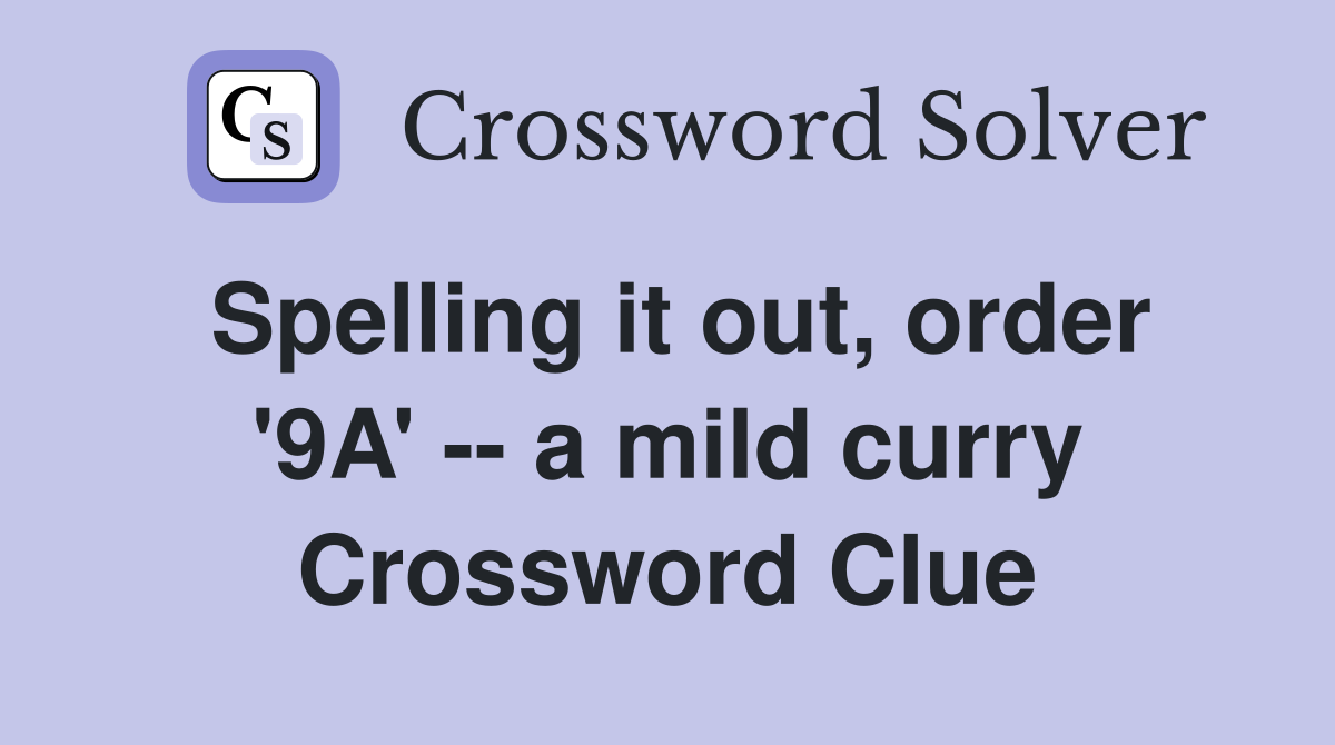 Spelling it out, order '9A' -- a mild curry Crossword Clue