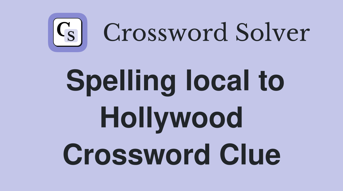 Spelling local to Hollywood Crossword Clue