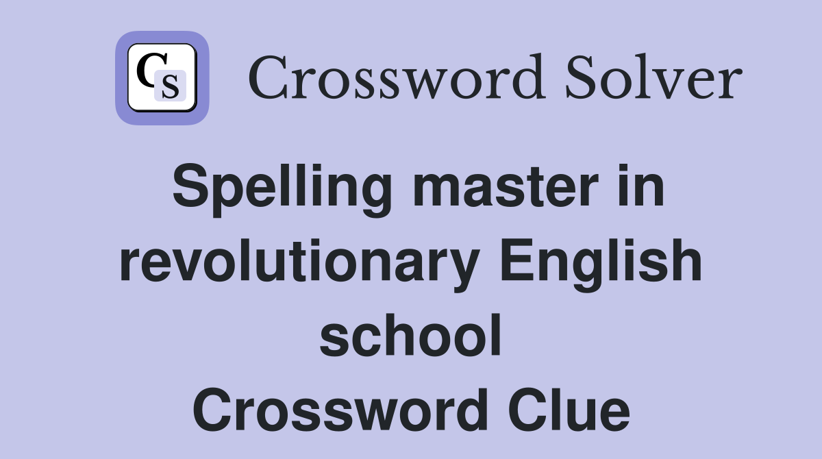 Spelling master in revolutionary English school Crossword Clue