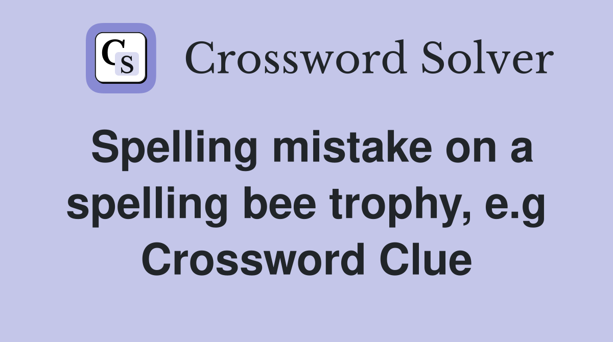 Spelling mistake on a spelling bee trophy, e.g Crossword Clue