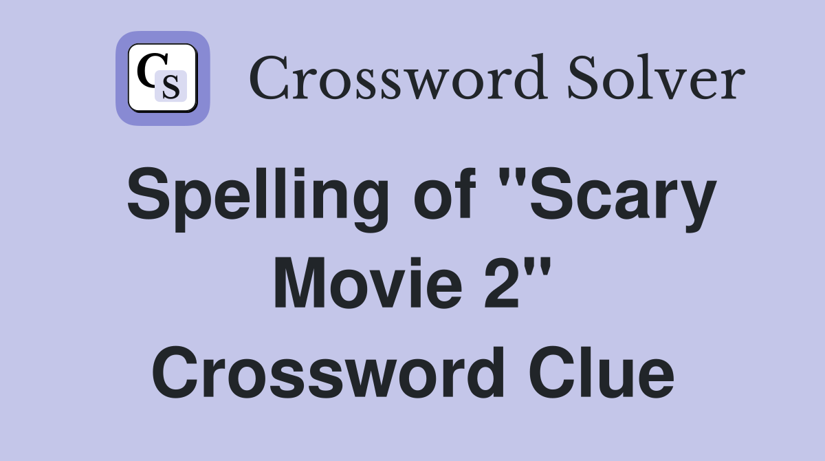 Spelling of "Scary Movie 2" Crossword Clue
