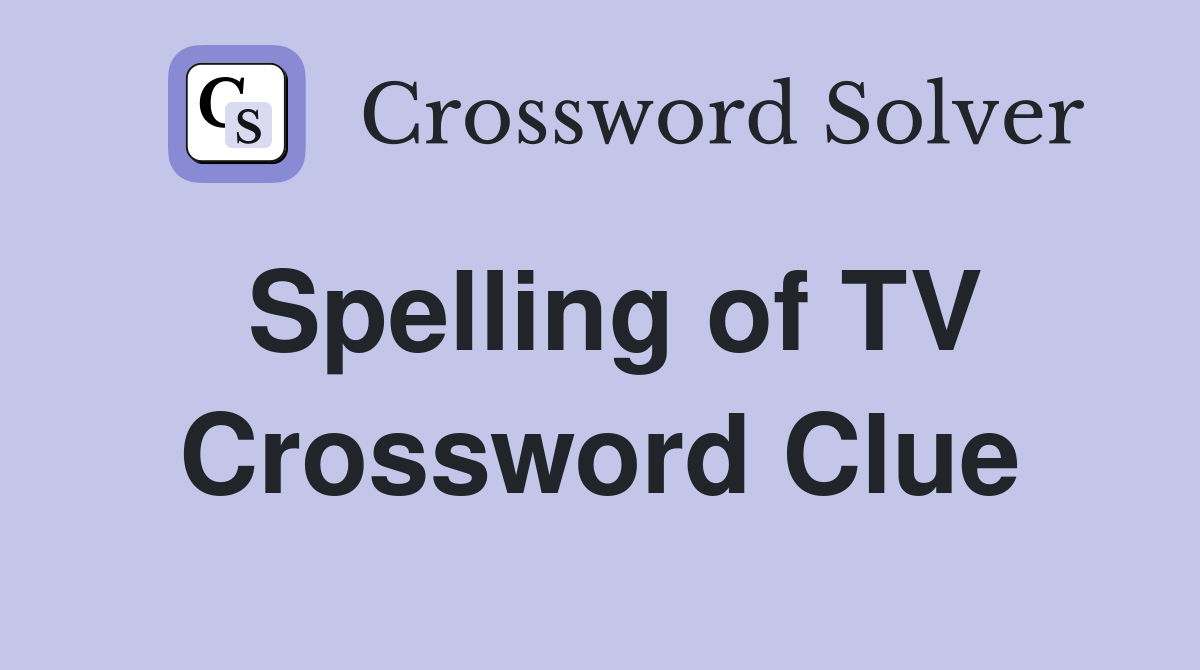 Spelling of TV Crossword Clue