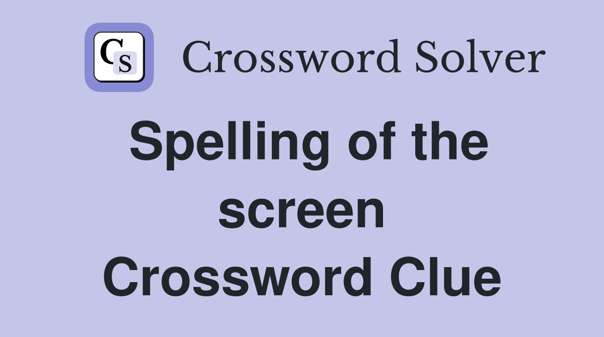 Spelling of the screen Crossword Clue