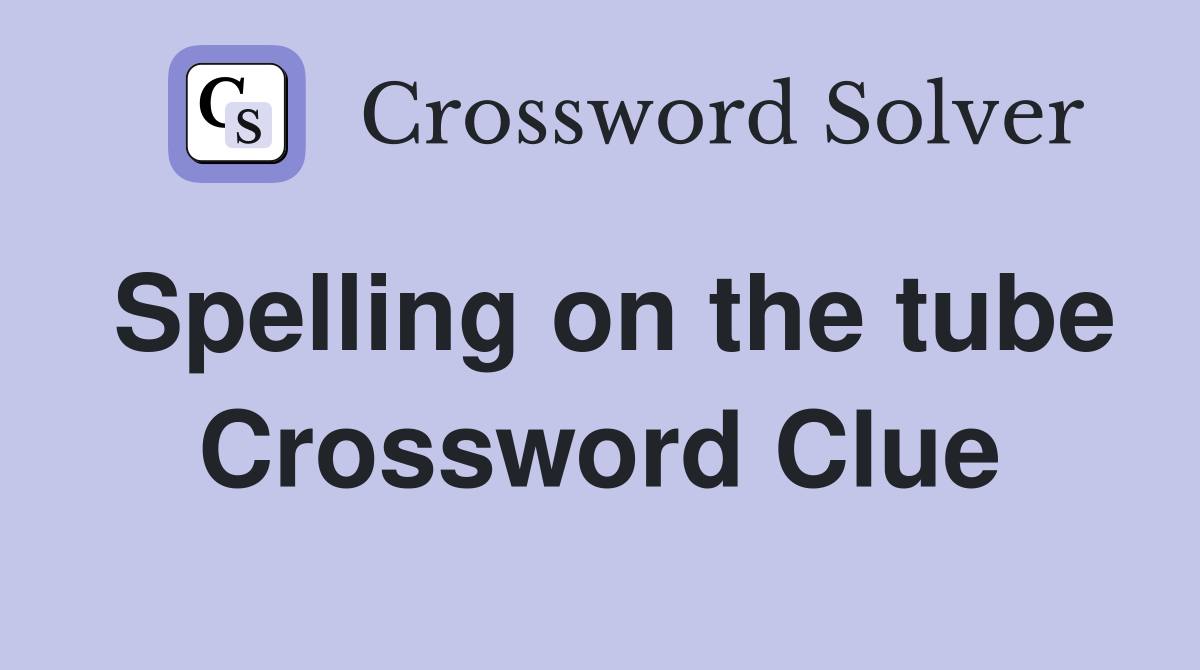 Spelling on the tube Crossword Clue