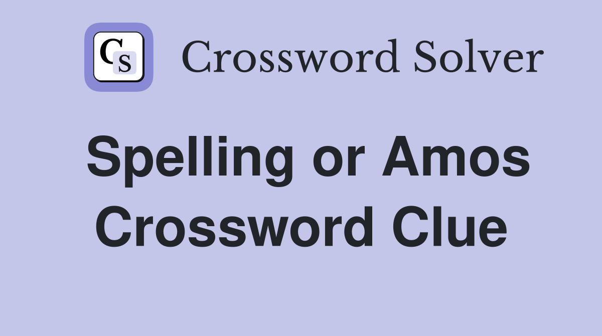 Spelling or Amos Crossword Clue