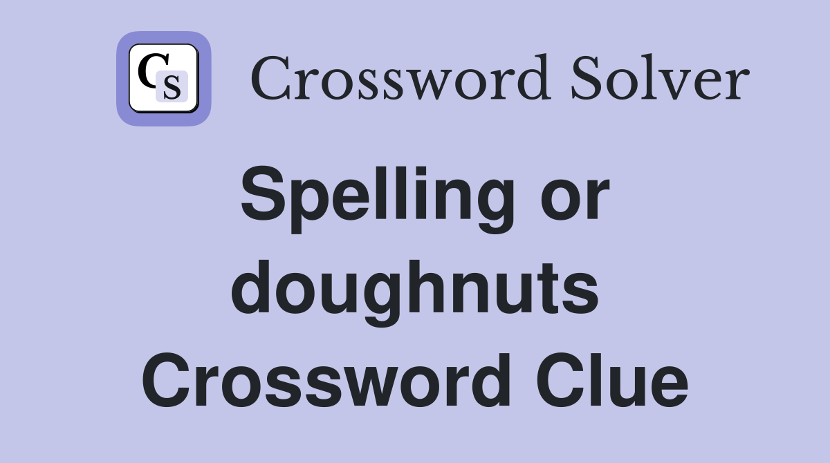 Spelling or doughnuts Crossword Clue