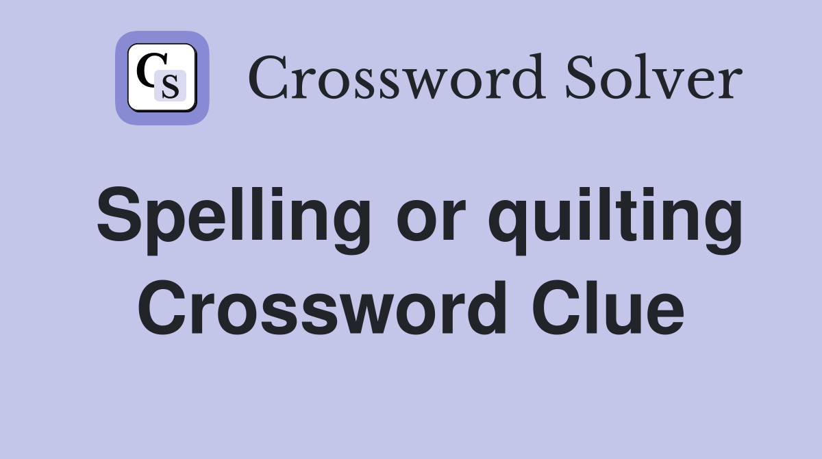 Spelling or quilting Crossword Clue