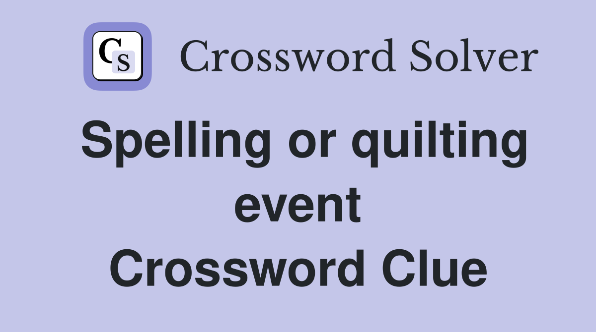 Spelling or quilting event Crossword Clue