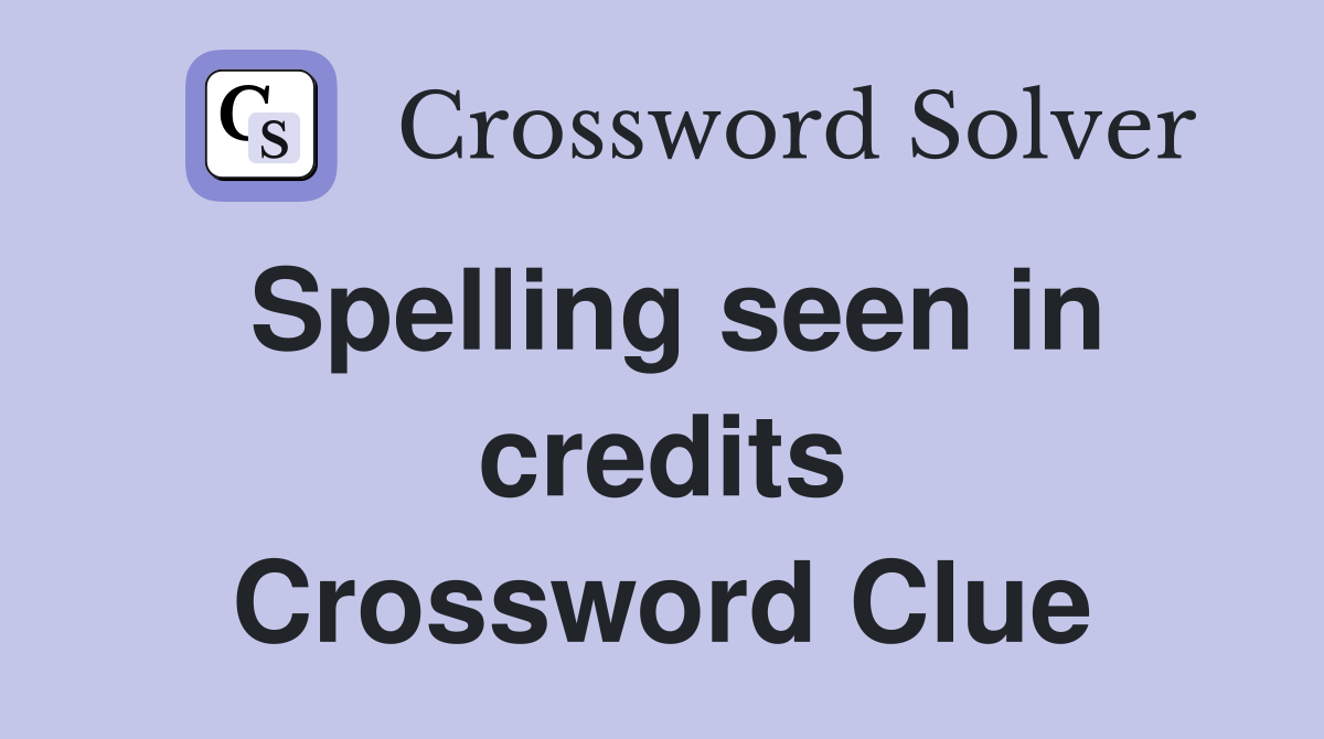 Spelling seen in credits Crossword Clue