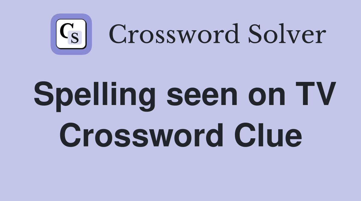 Spelling seen on TV Crossword Clue