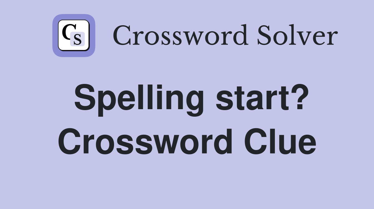 Spelling start? Crossword Clue