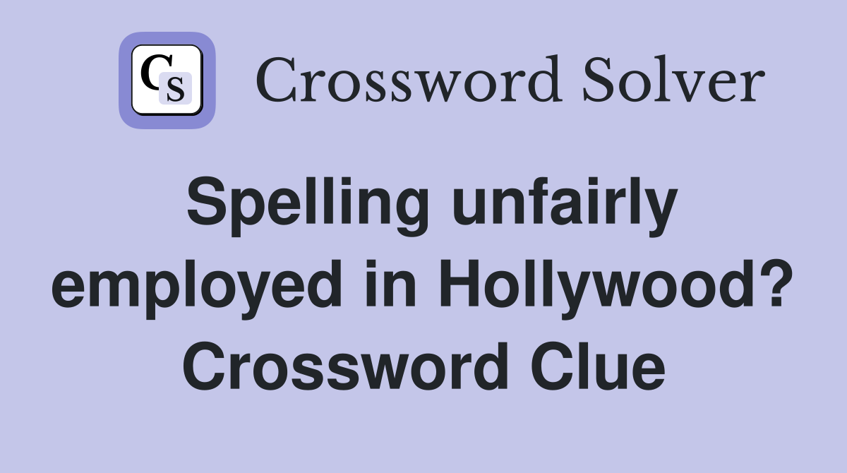 Spelling unfairly employed in Hollywood? Crossword Clue