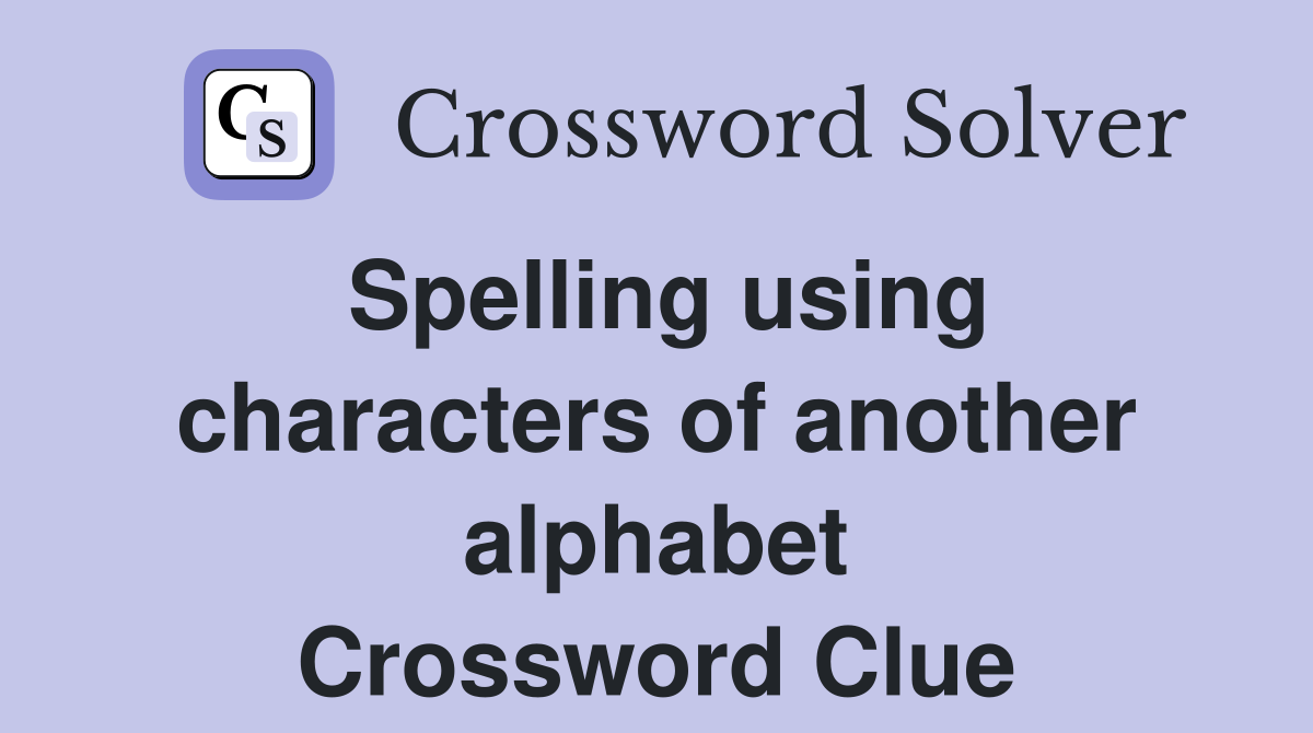 Spelling using characters of another alphabet Crossword Clue