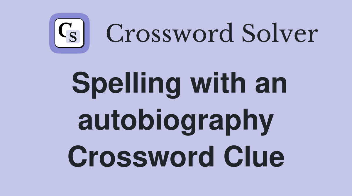 Spelling with an autobiography Crossword Clue