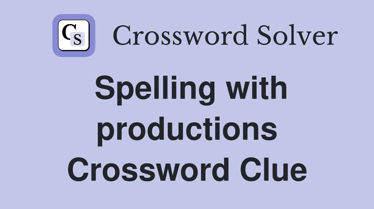 Spelling with productions Crossword Clue