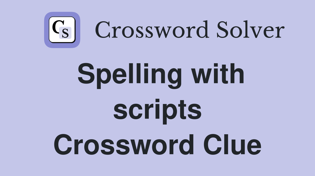 Spelling with scripts Crossword Clue