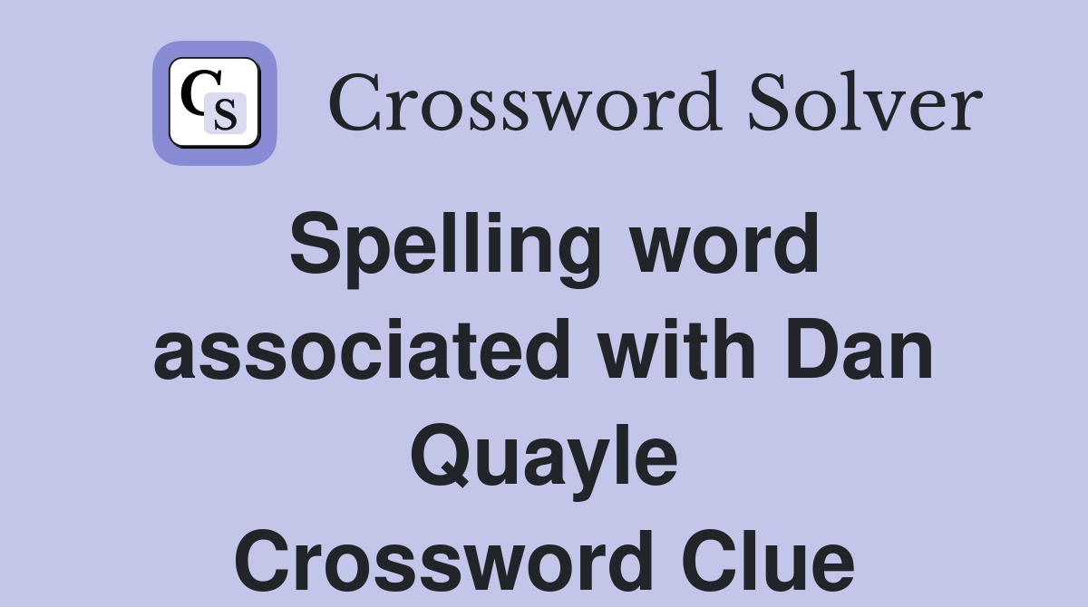 Spelling word associated with Dan Quayle Crossword Clue