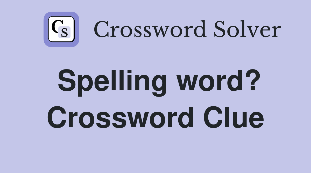 Spelling word? Crossword Clue