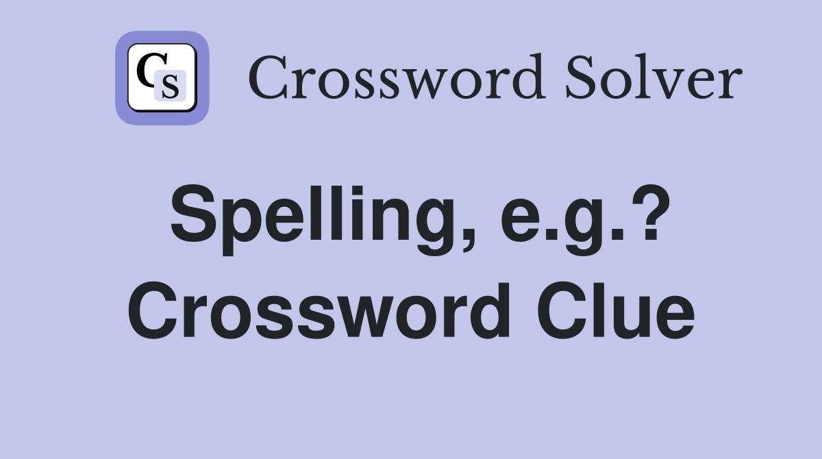 Spelling, e.g.? Crossword Clue