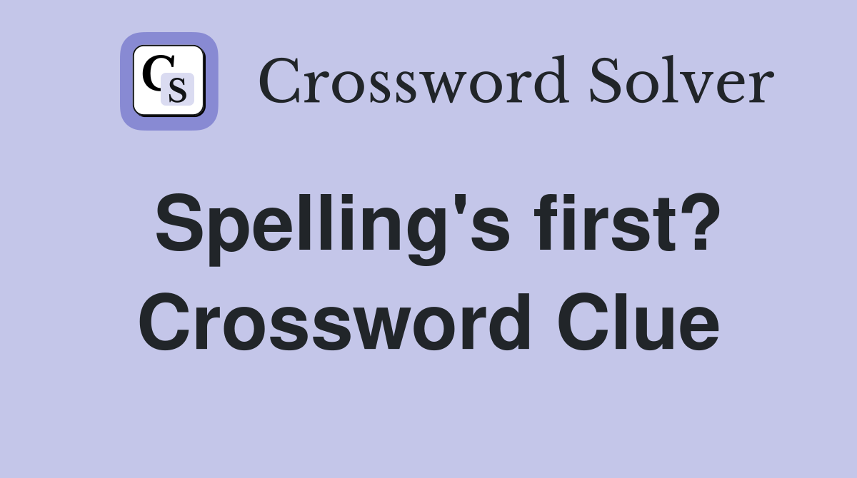 Spelling's first? Crossword Clue