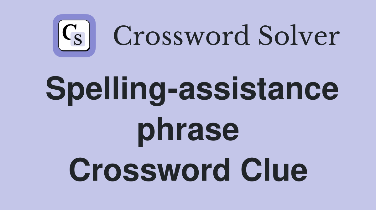 Spelling-assistance phrase Crossword Clue