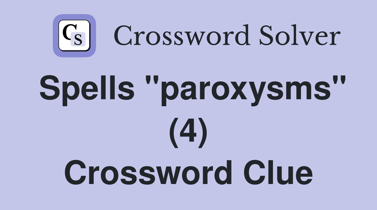 Spells "paroxysms" (4) Crossword Clue