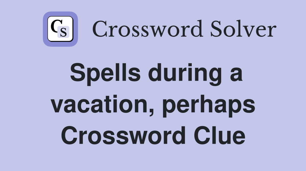 Spells during a vacation, perhaps Crossword Clue