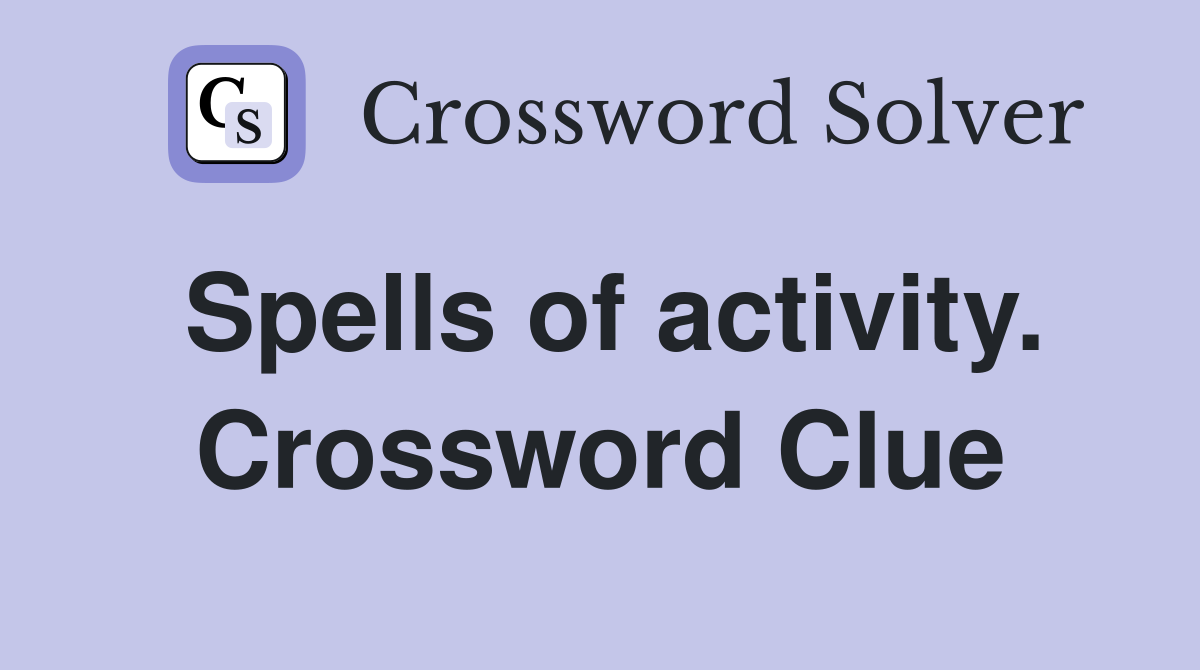 Spells of activity. Crossword Clue