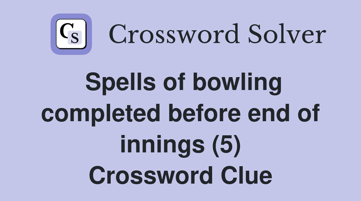 Spells of bowling completed before end of innings (5) Crossword Clue