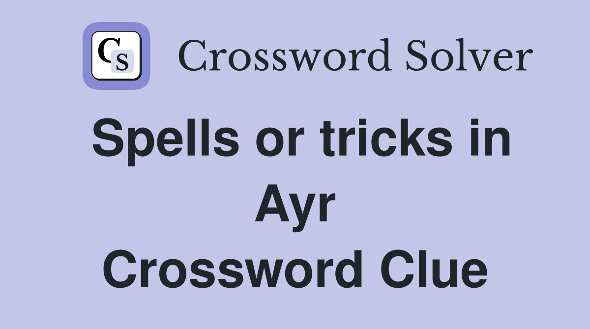 Spells or tricks in Ayr Crossword Clue