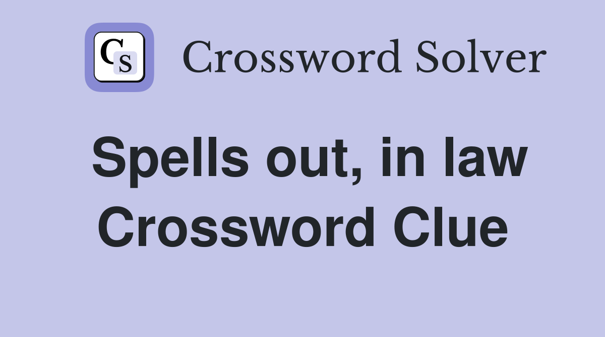 Spells out, in law Crossword Clue