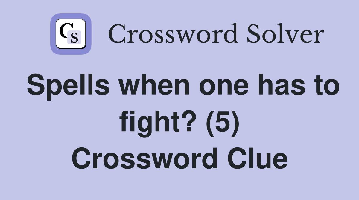 Spells when one has to fight? (5) Crossword Clue