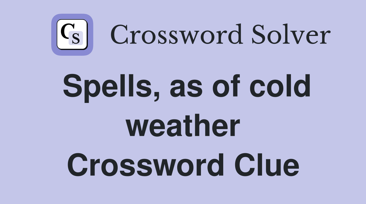 Spells, as of cold weather Crossword Clue