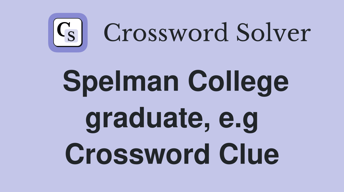 Spelman College graduate, e.g Crossword Clue