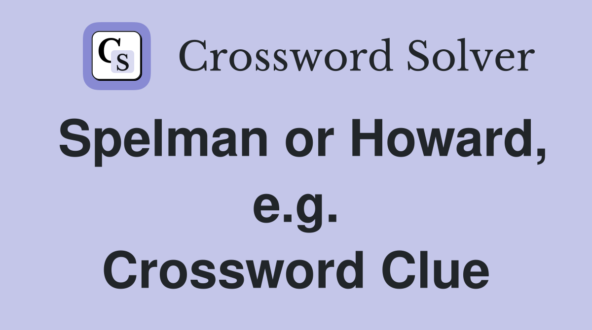 Spelman or Howard, e.g. Crossword Clue