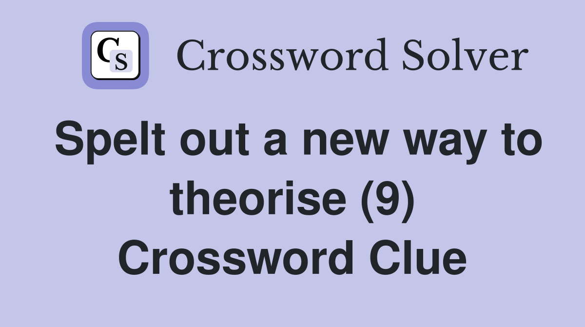 Spelt out a new way to theorise (9) Crossword Clue
