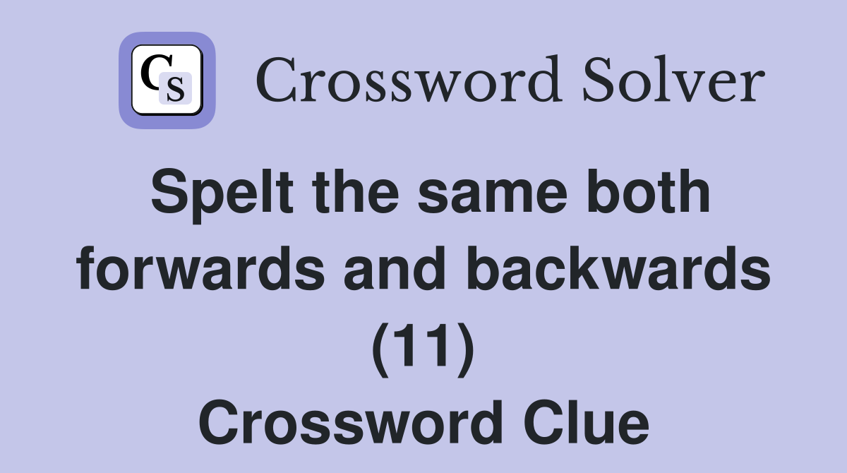 Spelt the same both forwards and backwards (11) Crossword Clue