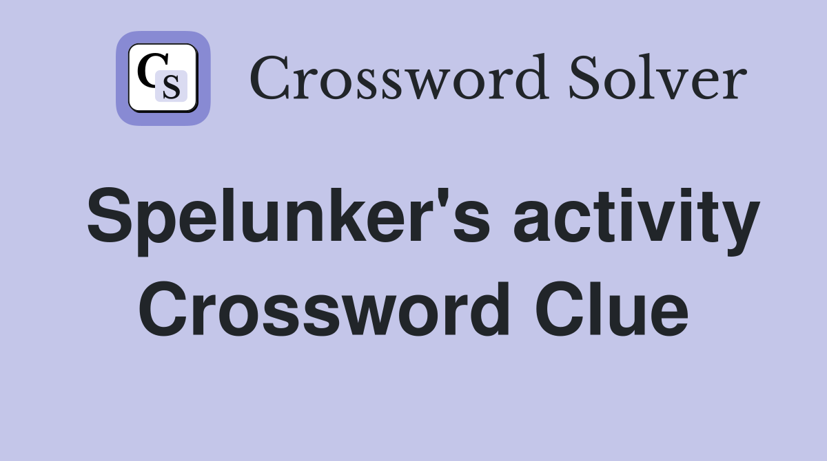 Spelunker's activity Crossword Clue