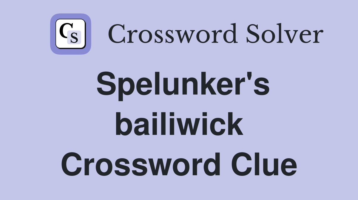 Spelunker's bailiwick Crossword Clue
