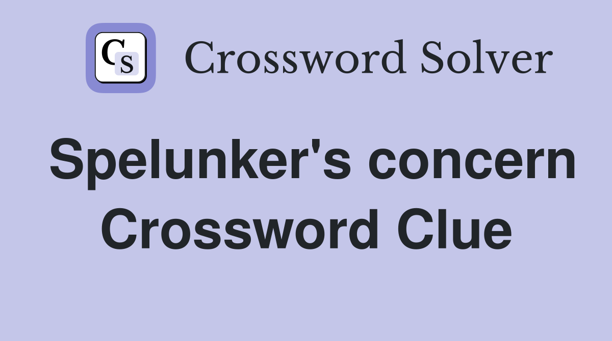 Spelunker's concern Crossword Clue