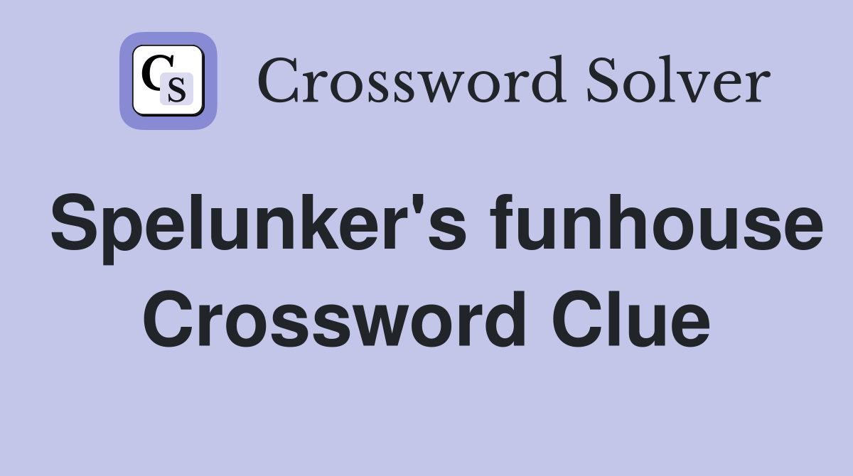 Spelunker's funhouse Crossword Clue