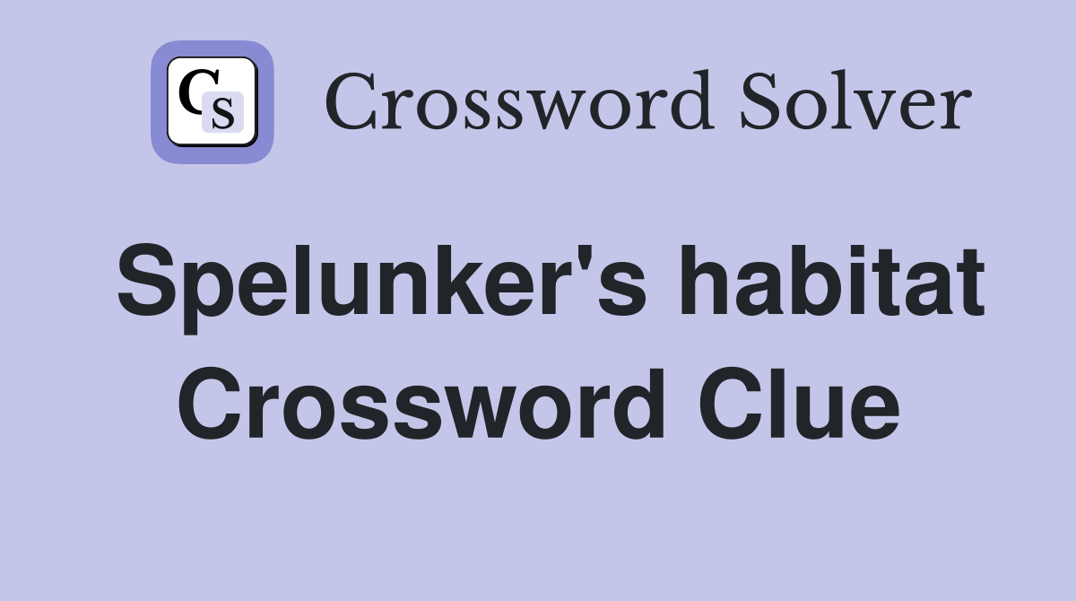 Spelunker's habitat Crossword Clue