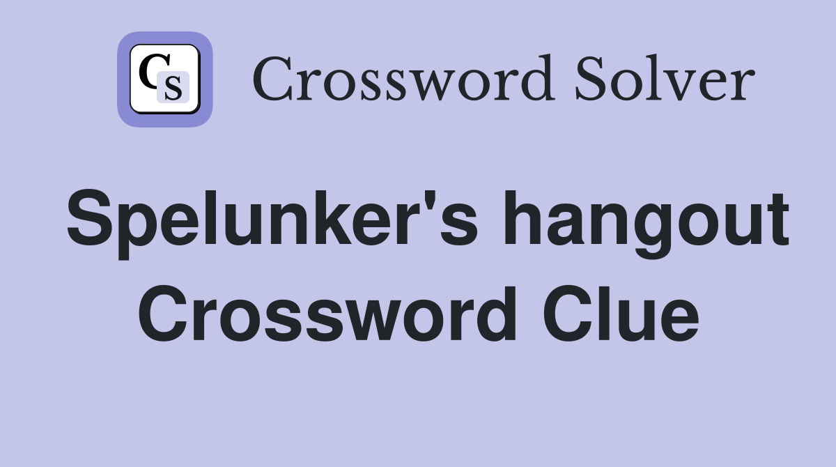 Spelunker's hangout Crossword Clue