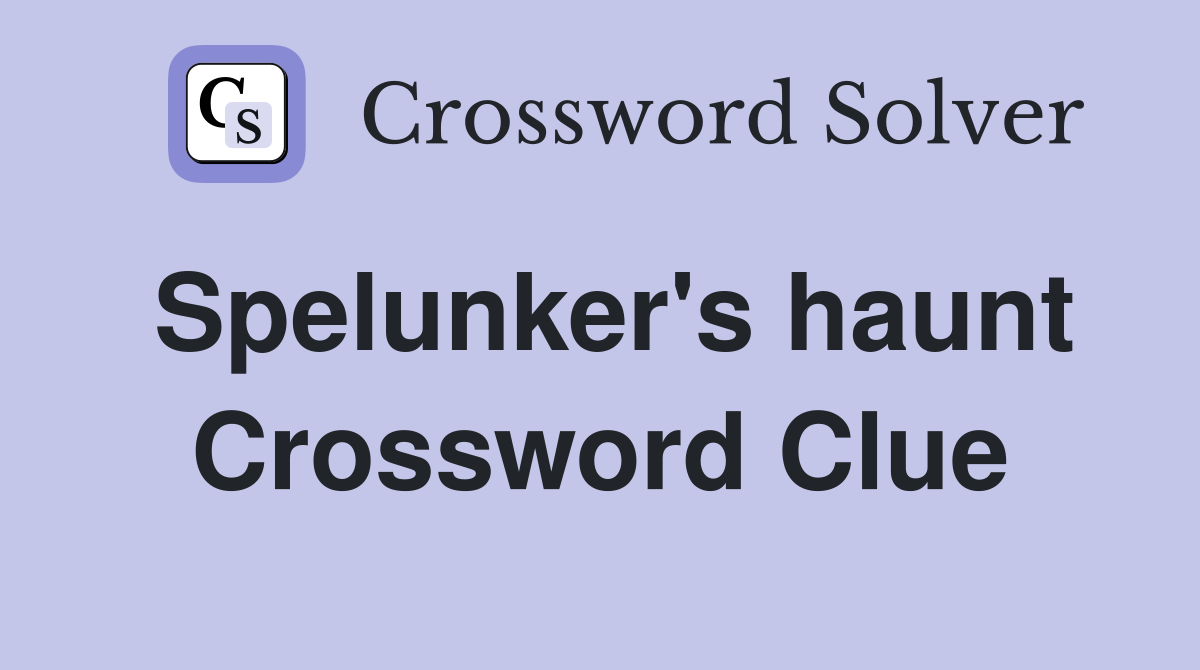 Spelunker's haunt Crossword Clue